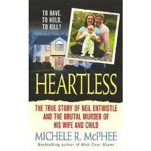 USED-Heartless: The True Story of Neil Entwistle and the Brutal Murder of His Wife and Child by Michele R. McPhee (Paperback)