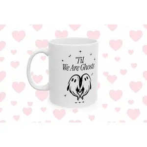 "Until We Are Ghosts" Valentine Ceramic Mug — Cute 11oz & 15oz Coffee Cup
