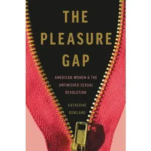 USED-The Pleasure Gap: American Women and the Unfinished Sexual Revolution by Rowland, Katherine (Hardcover)