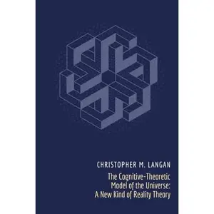 The Cognitive-Theoretic Model of the Universe: A New Kind of Reality Theory -- Christopher Michael Langan - Paperback