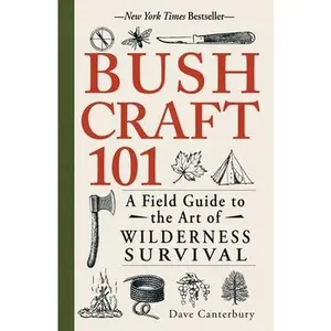 Bushcraft 101: A Field Guide to the Art of Wilderness Survival -- Dave Canterbury, Paperback
