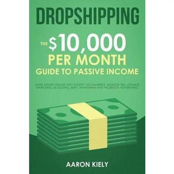 USED Book - Dropshipping: The $10,000 per Month Guide to Passive Income: Make Money Online with Shopify, E-commerce, Amazon FBA, Affiliate Marke by Kiely, Aaron (Paperback) - english