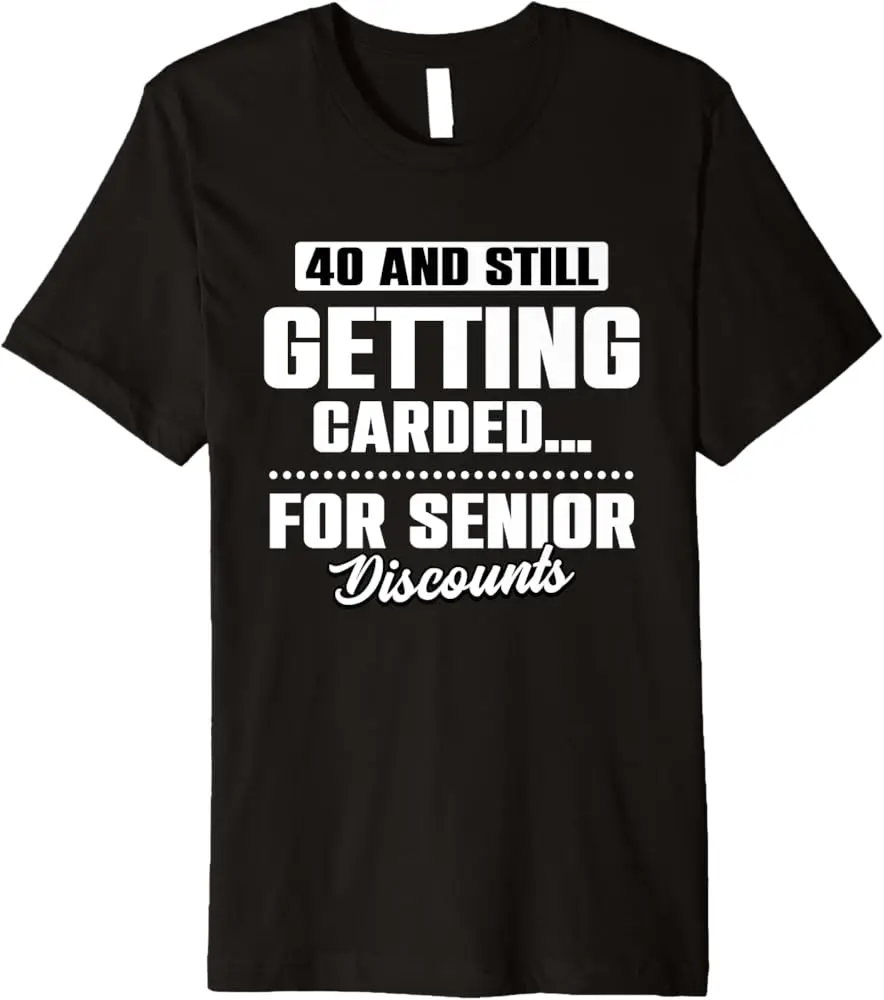 40Th Birthday 40 Still Getting For Carded Senior Discounts Premium T-Shirt