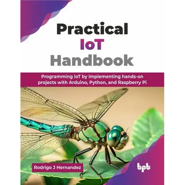 Practical IoT Handbook: Programming IoT by implementing hands-on projects with Arduino, Python, and Raspberry Pi (English Edition) - Paperback