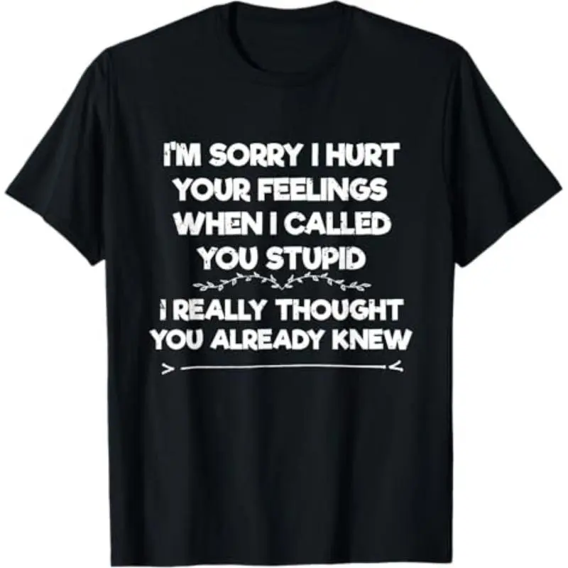 Summer t Shirts Im Sorry I Hurt Your Feelings I Funny Phrase I Sarcasm T-Shirt t shirts