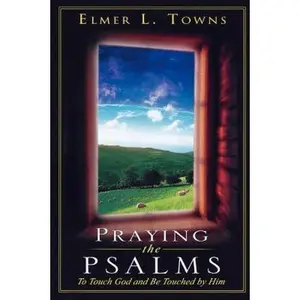 USED-Praying the Psalms: To Touch God and Be Touched by Him by Towns, Elmer L. (Paperback)