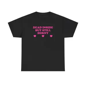 Dead Inside But Still Horny Unisex Tee Y2K Funny Cute Top Sassy Edgy Iconic Club Party Bar Frat Chaotic Unhinged Meme Shirt
