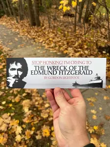 Stop Honking! I'm crying to 'The Wreck of the Edmund Fitzgerald' by Gordon Lightfoot Bumper Magnet, Buy now for Nov 10th