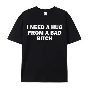 Funny Meme Shirt, I Need A Hug From A Bad B*tch Tee, Gift Unisex T-Shirt，Soft fabric, short sleeved,Interesting letter printed T-shirt