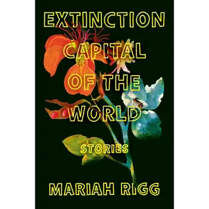 Extinction Capital of the World: Stories by Mariah Rigg [Paperback Book]