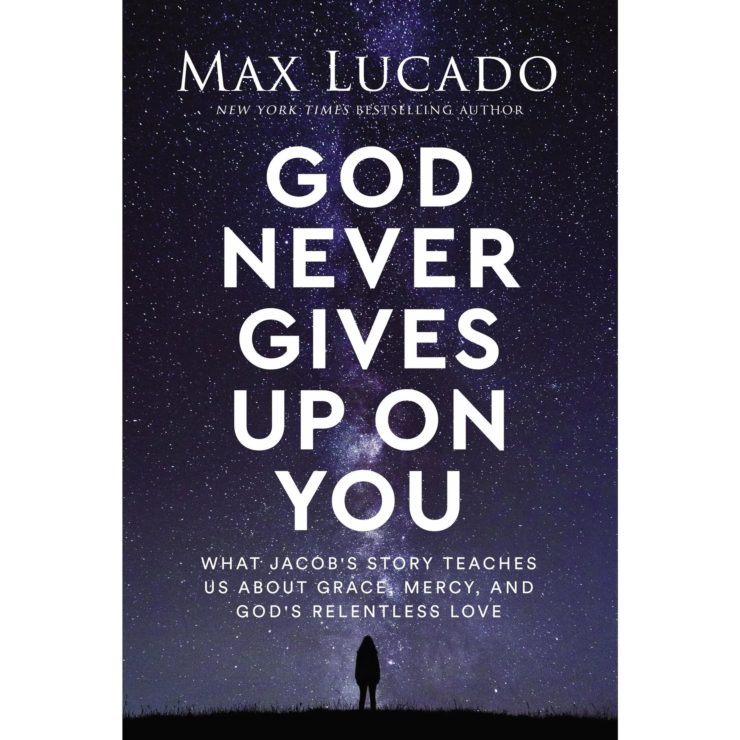 God Never Gives Up on You: What Jacob's Story Teaches Us About Grace, Mercy, and God's Relentless Love	 by Max Lucado [Hardback Book]