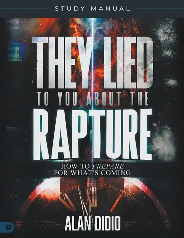They Lied to You About the Rapture Study Manual: How to Prepare for What's Coming by Alan Didio (Paperback)