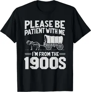 Please Be Patient I'm From the 1900s Funny Over the Hill T-Shirt