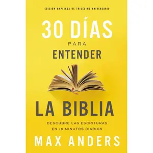 30 días para entender la Biblia, Edición ampliada de trigésimo aniversario: Descubra las Escrituras en 15 minutos diarios
