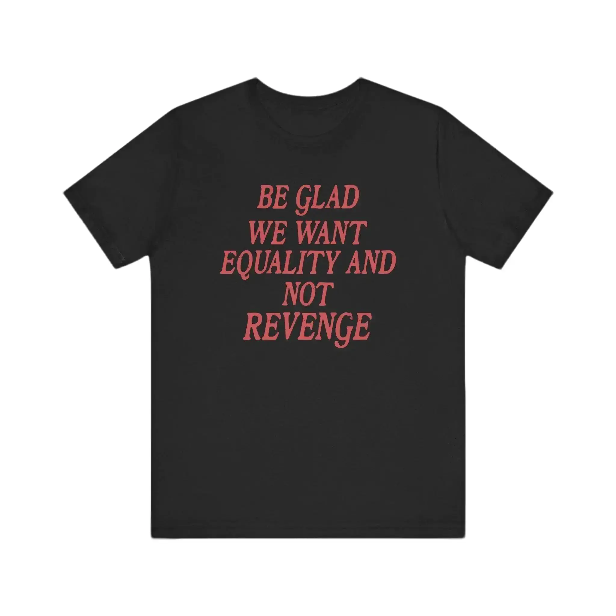 Be Glad We Want Equality and Not Revenge Shirt Feminist Shirt Women Rights Shirt Pro Choice Shirt Equal Rights Shirt Feminist Gift Cotton Top