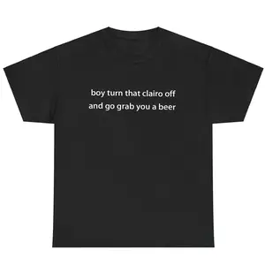 Humorous Clairo Shirt Boy Turn That Clairo Off And Grab A Beer Meme Tee Classic Unisex Indie Alternative Silly Graphic T-Shirt