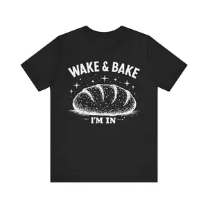 Wake & Bake I'm In Shirt, Funny Baker T-Shirt, Bread Lover Tee, Sourdough Baking Graphic, 420 Baking Humor, Home Baker Gift