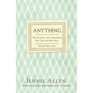 Anything: The Prayer That Unlocked My God and My Soul by Jennie Allen [Paperback Book]