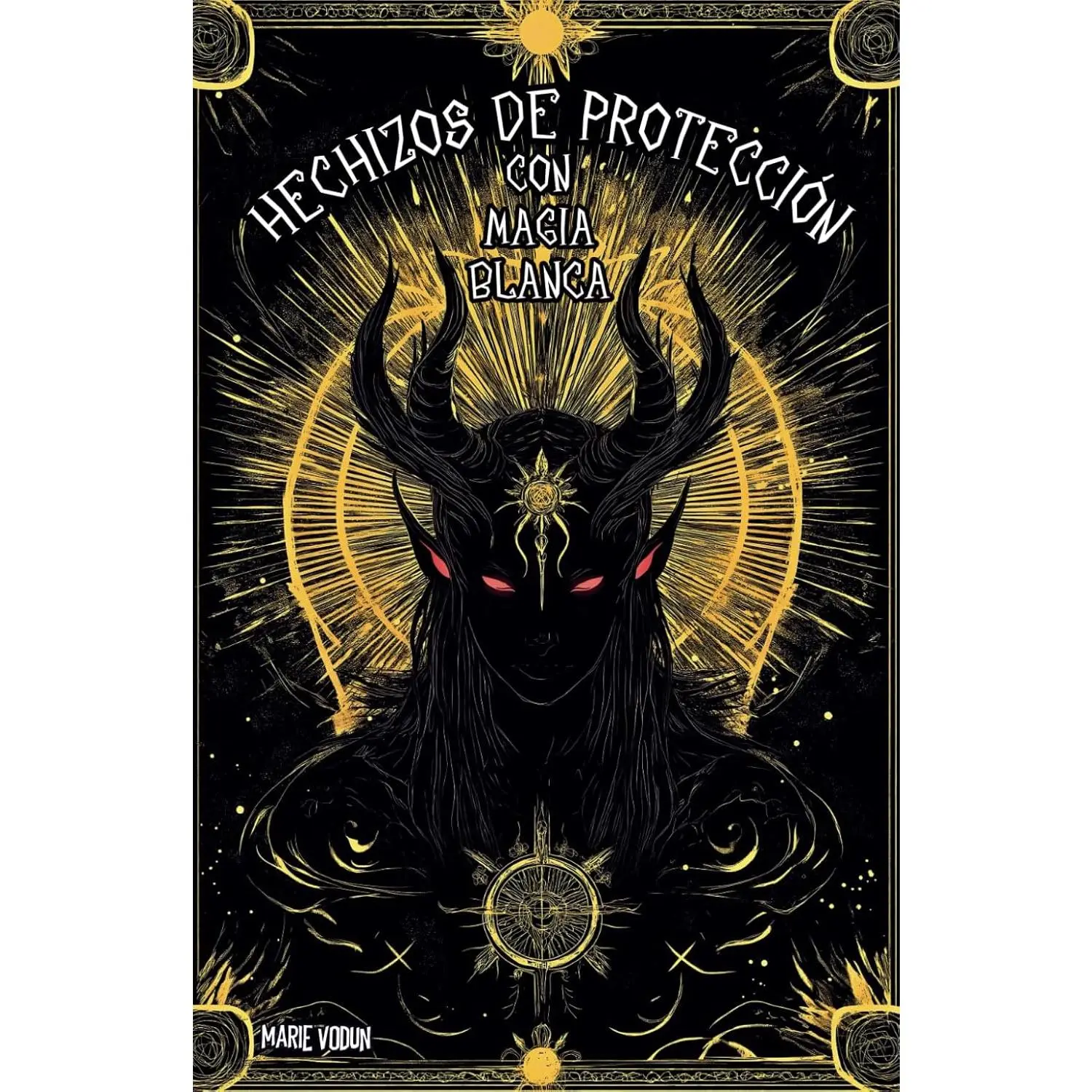 Hechizos de Protección con Magia Blanca: Grimorio Fácil de Brujas para Principiantes con Rituales para Proteger de Relaciones Tóxicas