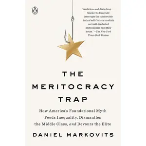 USED-The Meritocracy Trap: How America's Foundational Myth Feeds Inequality, Dismantles the Middle Class, and Devours the Elite by Markovits, Daniel (Paperback)