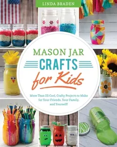 USED-Mason Jar Crafts for Kids: More Than 25 Cool, Crafty Projects to Make for Your Friends, Your Family, and Yourself! by Braden, Linda Z. (Paperback)