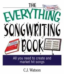 USED-The Everything Songwriting Book: All You Need to Create and Market Hit Songs by C. J. Watson (Paperback)