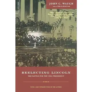 USED-Reelecting Lincoln: The Battle for the 1864 Presidency by Waugh, John C. (Paperback)