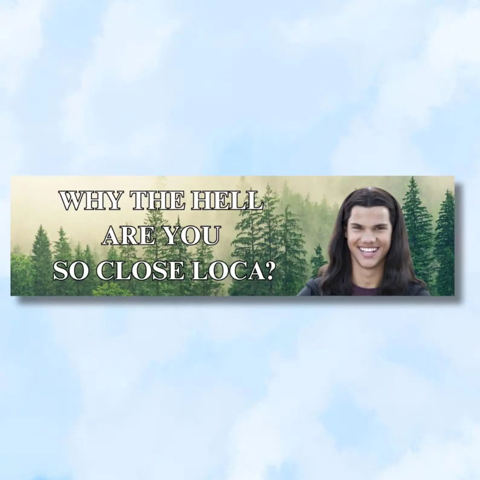 Why the hell are you so close loca, twilight, team jacob l Funny bumper magnet, gifts, decal, logo for car