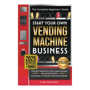 Start Your Own Vending Machine Business: Collect Monthly Full-Time Income on Autopilot by Building a Vending Machine Empire | The Complete Beginners’ Guide | Includes Inventory & Routes Spreadsheets