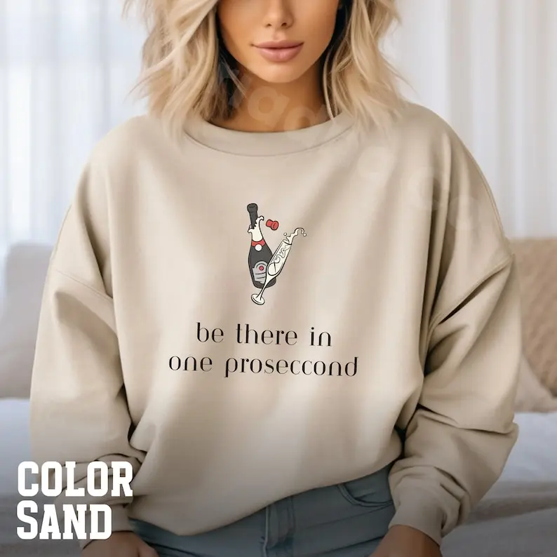 Champagne Sweatshirt, Be there in Prosecco, Wine Sweatshirt, Gift for Wine Lover, Gift for Champagne Lover, Gift for Her, Brunch Sweatshirt Fabric Fit