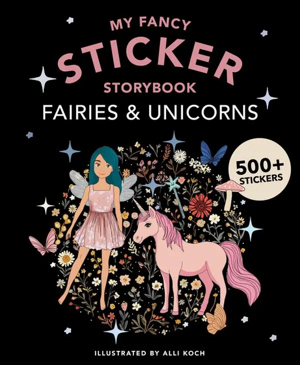 My Fancy Sticker Storybook: Fairies and Unicorns: 500+ Reusable Dress-Up Sticker Book for Kids -- Alli Koch - Paperback