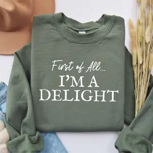 First of All I'm a Delight Sweatshirt, Funny Women's Shirt, Fashion Cotton, Full Colors, Full Sizes, For Men, For Women