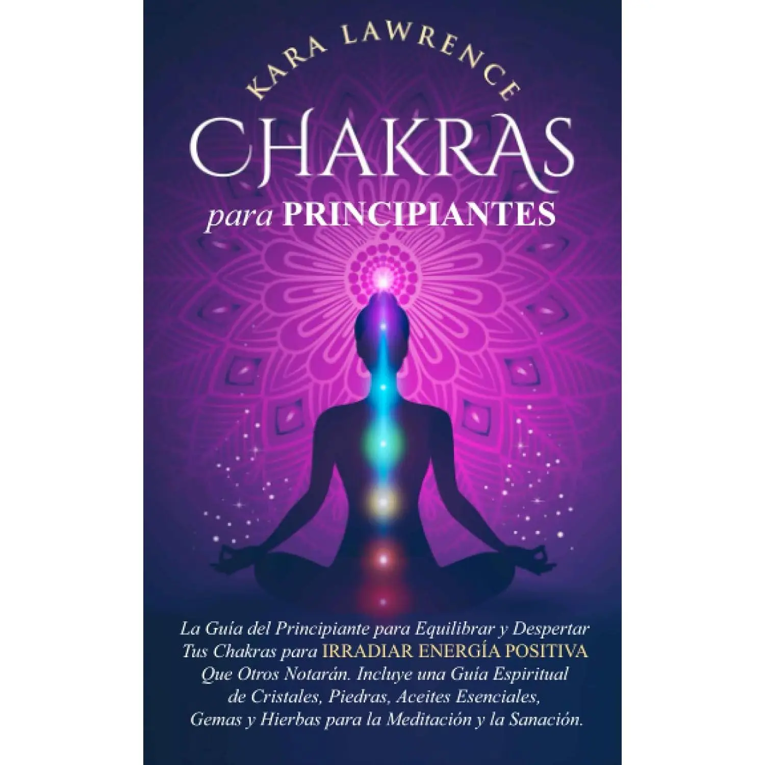 Chakras para Principiantes: La Guía del Principiante para Equilibrar y Despertar Tus Chakras para Irradiar Energía Positiva Que Otros Notarán. Incluye ... y Habilidades Psíquicas) (Spanish Edition)