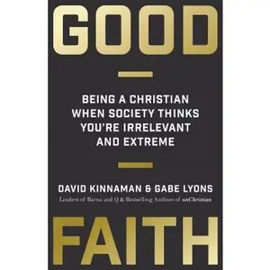 USED-Good Faith: Being a Christian When Society Thinks You're Irrelevant and Extreme by David Kinnaman (Paperback)