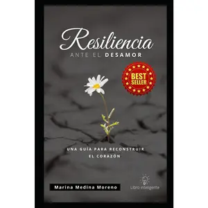 Resiliencia ante el Desamor: Una Guía Para Reconstruir El Corazón (Spanish Edition)