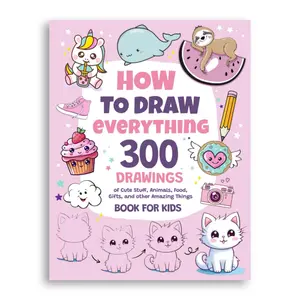 How To Draw Everything: 300 Drawings of Cute Stuff, Animals, Food, Gifts, and other Amazing Things | Book For Kids