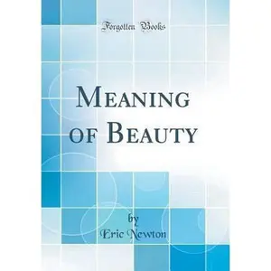 USED-Meaning of Beauty (Classic Reprint) by Newton, Eric (Hardcover)