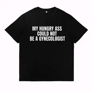 My Hungry Ass Could Not Be a Gynecologist T-Shirt Funny Saying Graphic Tee Pure Cotton Casual Streetstyle Trendy Tops for Women for Men Perfect Gift