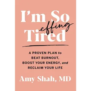 I'm So Effing Tired: A Proven Plan to Beat Burnout, Boost Your Energy, and Reclaim Your Life by Amy Shah, MD [Paperback Book]