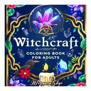 Witchcraft Coloring Book for Adults: Channel Your Creative Energy and Discover the Magic of Plants, Herbs, Crystals, and Beyond Activity book