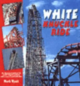 USED-White Knuckle Ride: The Illustrated Guide to the World's Biggest and Best Roller Coaster and Thrill Rides by Mark Wyatt (Hardcover)