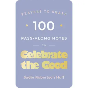 100 Pass-Along Notes to Celebrate the Good: Prayers to Share (Shareable Messages of Encouragement with a Prayer, Scripture, and Inspirational Quote) (Prayers to Share) by Sadie Robertson Huff [Paperback Book]