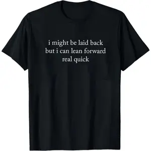 I Might Be Laid Back Sweatshirt/T-Shirt: Sarcastic Funny Crewneck Tee