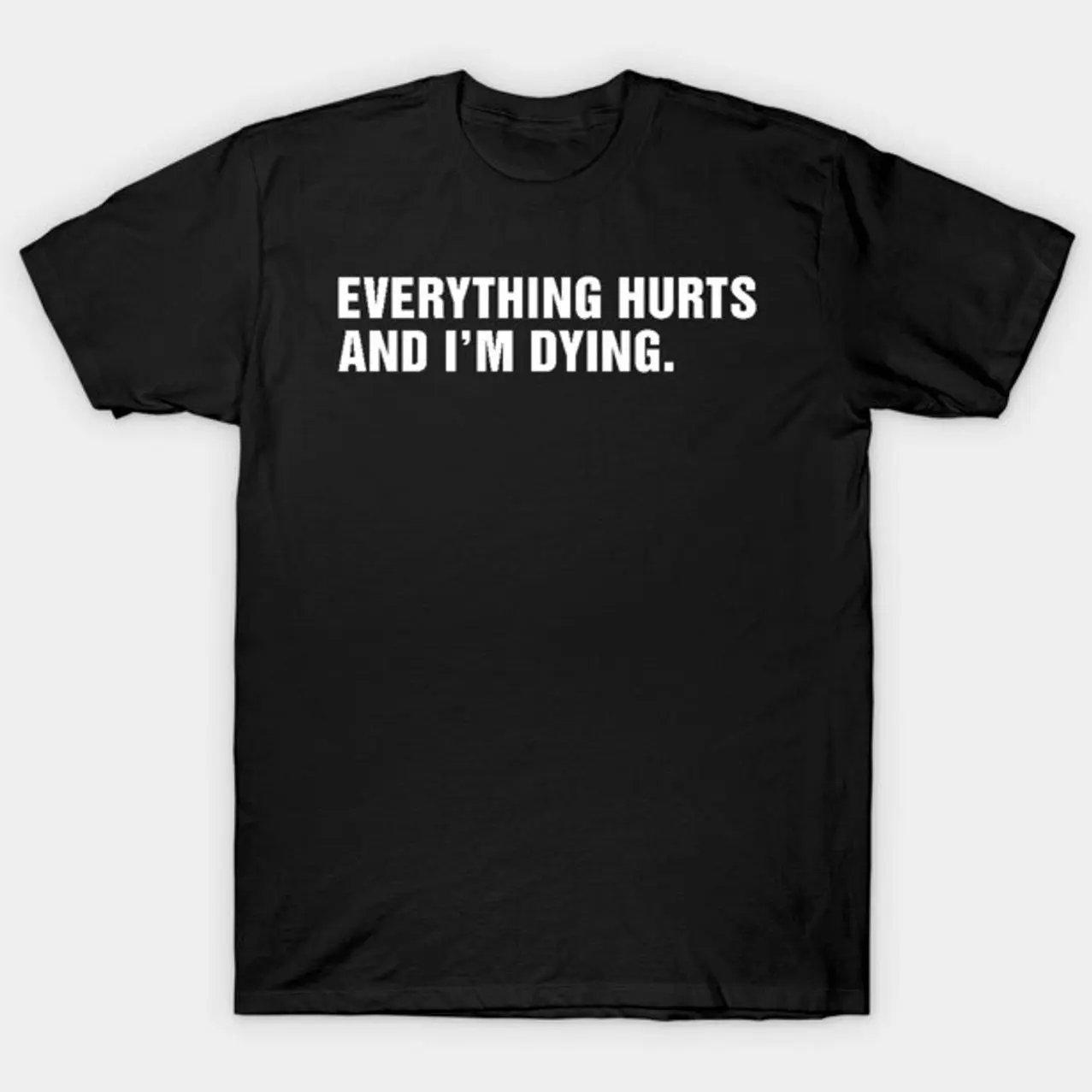 Everything Hurts and I'm Dying. T-Shirt JRM