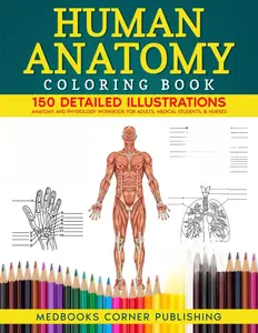 Human Anatomy Coloring Book: 150 Detailed Illustrations & 70 Fascinating Facts in an Anatomy and Physiology Workbook for Adults, Medical Students, & Nurses Focused on Advanced Body Systems Learning