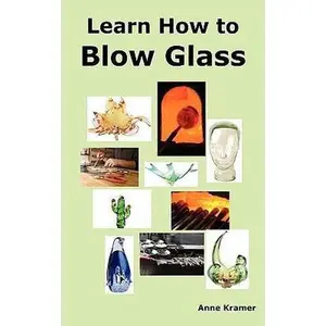 USED-Learn How to Blow Glass: Glass Blowing Techniques, Step by Step Instructions, Necessary Tools and Equipment. by Kramer, Anne (Paperback)