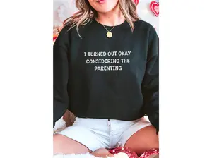 I Turned Out Okay Considering The Parenting Crew Neck Sweatshirt