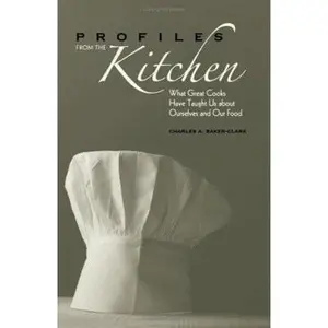 USED-Profiles from the Kitchen: What Great Cooks Have Taught Us about Ourselves and Our Food by Baker-Clark, Charles A. (Hardcover)