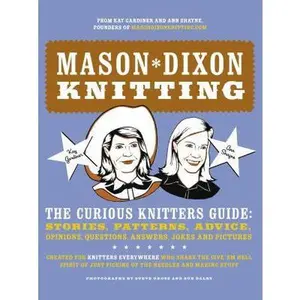 USED-Mason-Dixon Knitting: The Curious Knitters' Guide: Stories, Patterns, Advice, Opinions, Questions, Answers, Jokes, and Pictures by Kay Gardiner (Hardcover)