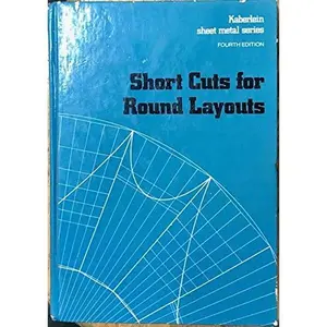 USED-Short Cuts for Round Layouts: A Textbook and Working Guide With Practical and Modern Methods for Laying Out and Forming Patterns for Round and Oblon by Joseph J. Kaberlein (Hardcover)